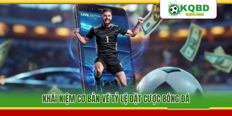 Khái quát căn bản về các mức tỷ lệ kèo bóng đá 
